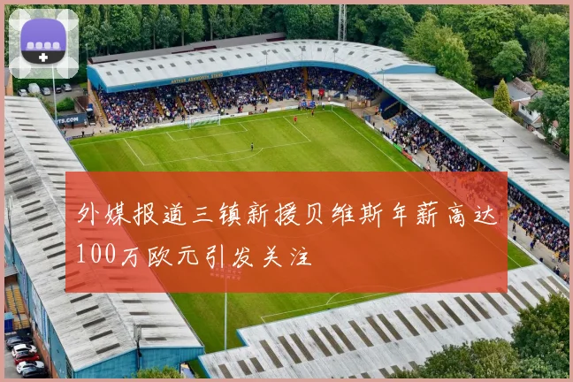 外媒报道三镇新援贝维斯年薪高达100万欧元引发关注