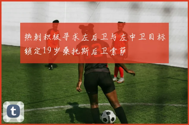 热刺积极寻求左后卫与左中卫目标锁定19岁桑托斯后卫索萨