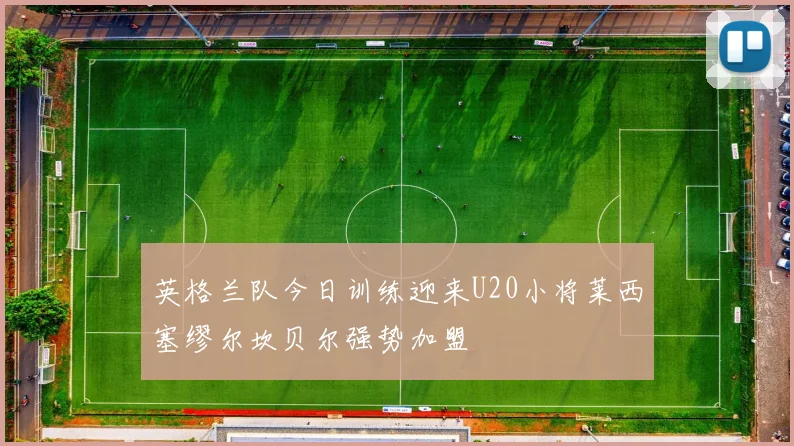 英格兰队今日训练迎来U20小将莱西塞缪尔坎贝尔强势加盟