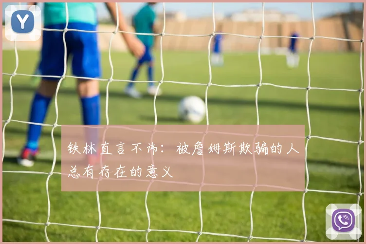 铁林直言不讳：被詹姆斯欺骗的人总有存在的意义